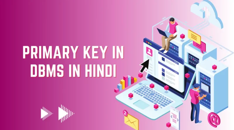 Primary Key in DBMS in Hindi,primary key kya hai, primary key in dbms in hindi, primary key in hindi, primary key kya hai, what is primary key in hindi, primary key in hindi, foreign key in hindi, primary key and foreign key in hindi, what is primary key in hindi, types of keys in dbms in hindi,
